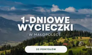 Góry i malownicze krajobrazy Małopolski zachęcają do jednodniowych wycieczek. Odkryj 20 pomysłów na wypad!