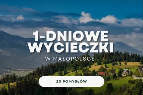 Góry i malownicze krajobrazy Małopolski zachęcają do jednodniowych wycieczek. Odkryj 20 pomysłów na wypad!