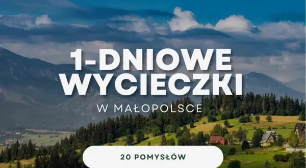 Góry i malownicze krajobrazy Małopolski zachęcają do jednodniowych wycieczek. Odkryj 20 pomysłów na wypad!