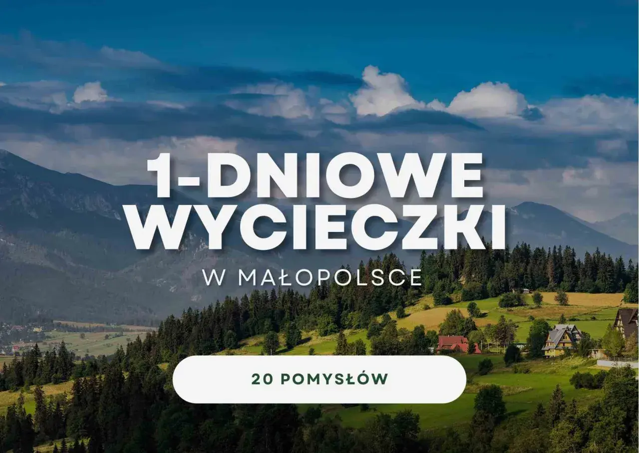 Góry i malownicze krajobrazy Małopolski zachęcają do jednodniowych wycieczek. Odkryj 20 pomysłów na wypad!